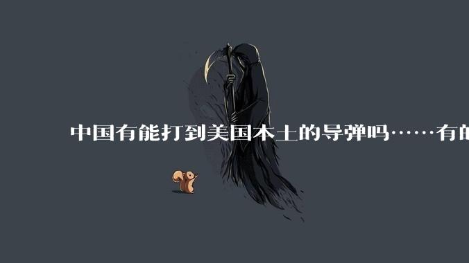 中国有能打到美国本土的导弹吗……有的话最远能打到哪里呢？